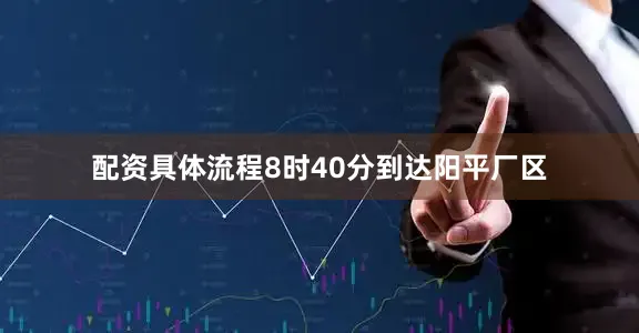 配资具体流程8时40分到达阳平厂区