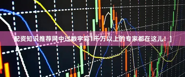 配资知识推荐网中过数字彩1千万以上的专家都在这儿！]