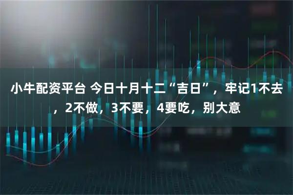 小牛配资平台 今日十月十二“吉日”，牢记1不去，2不做，3不要，4要吃，别大意