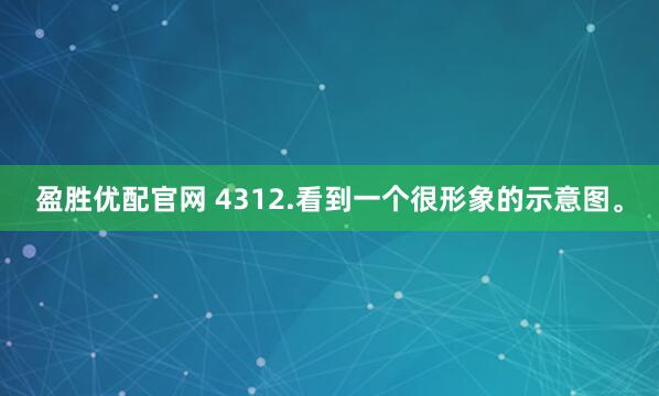 盈胜优配官网 4312.看到一个很形象的示意图。